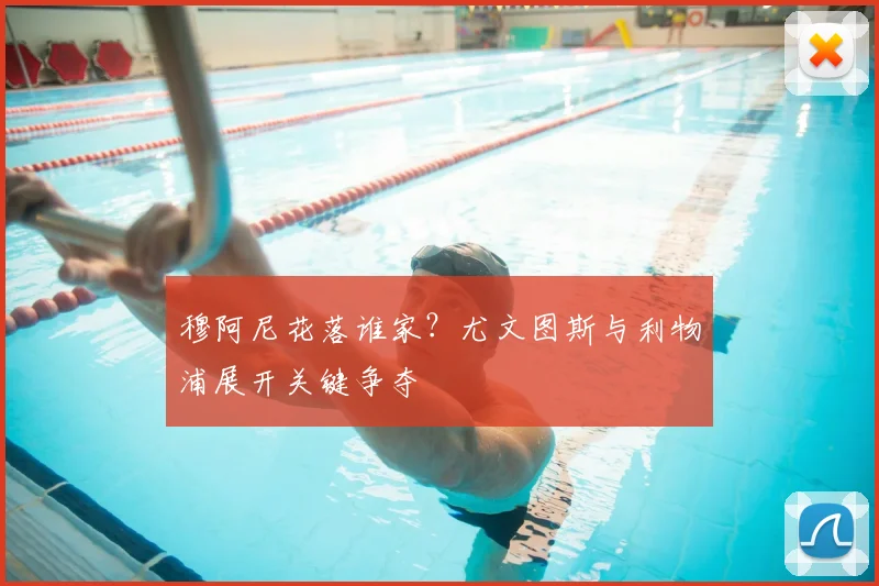 穆阿尼花落谁家?尤文图斯与利物浦展开关键争夺