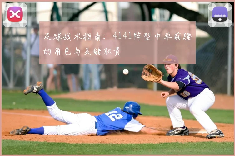 足球战术指南:4141阵型中单前腰的角色与关键职责