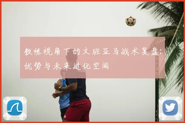 教练视角下的文班亚马战术复盘:优势与未来进化空间