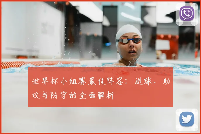 世界杯小组赛最佳阵容：进球、助攻与防守的全面解析