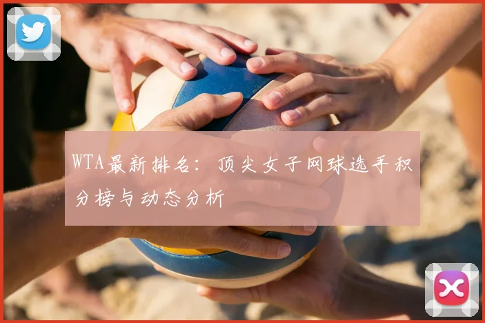 WTA最新排名：顶尖女子网球选手积分榜与动态分析
